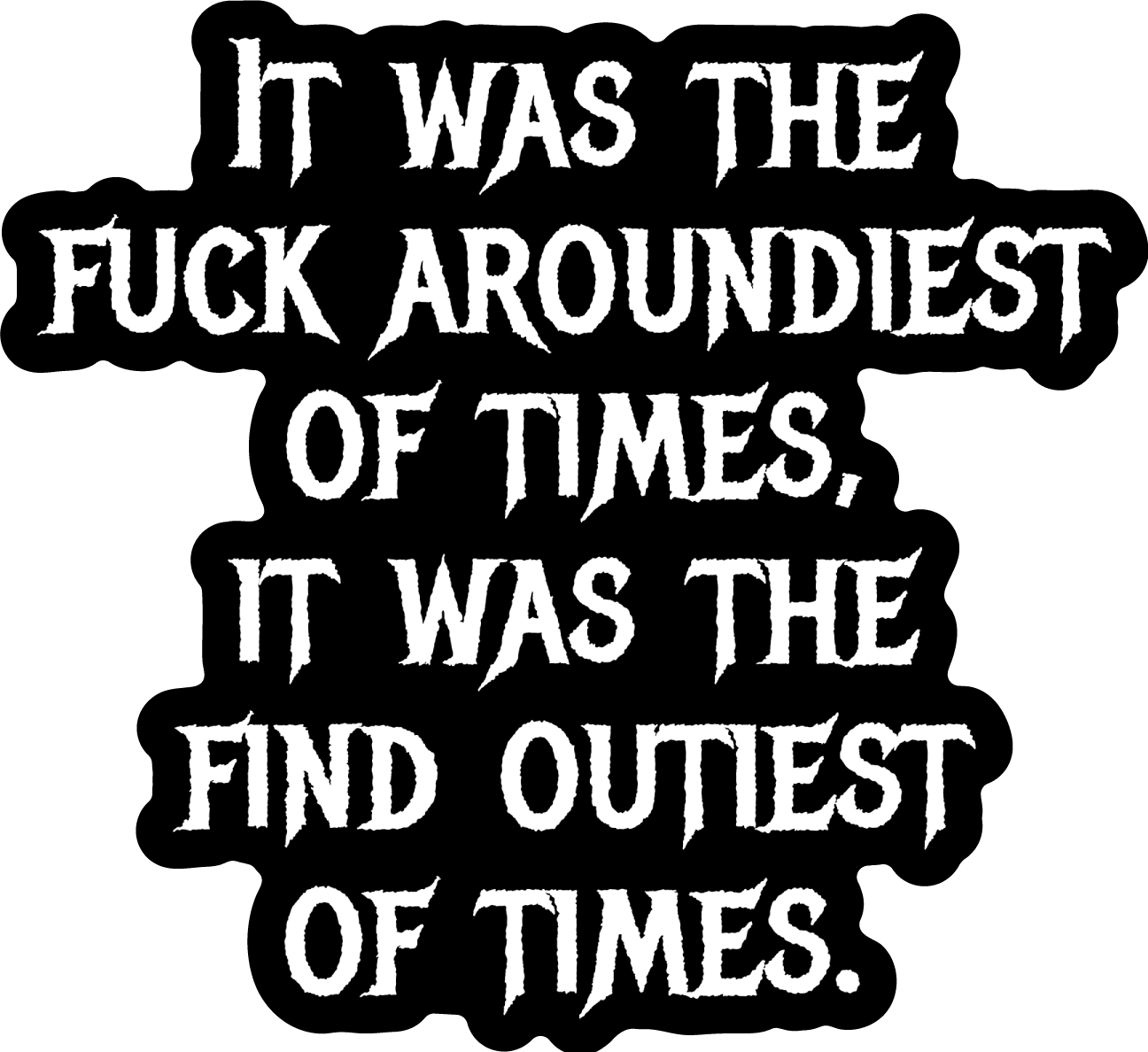 Fuck Aroundiest Times Sticker