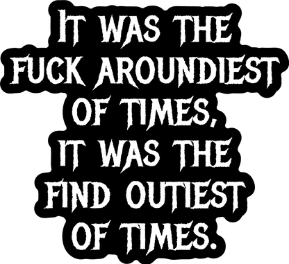 Fuck Aroundiest Times Sticker