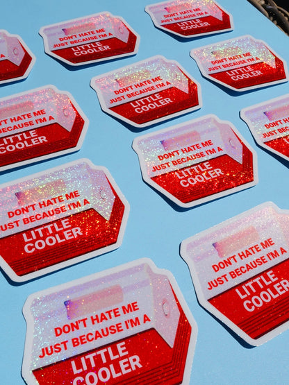 Don't Hate Me Just Because I'm a Little Cooler  Sticker