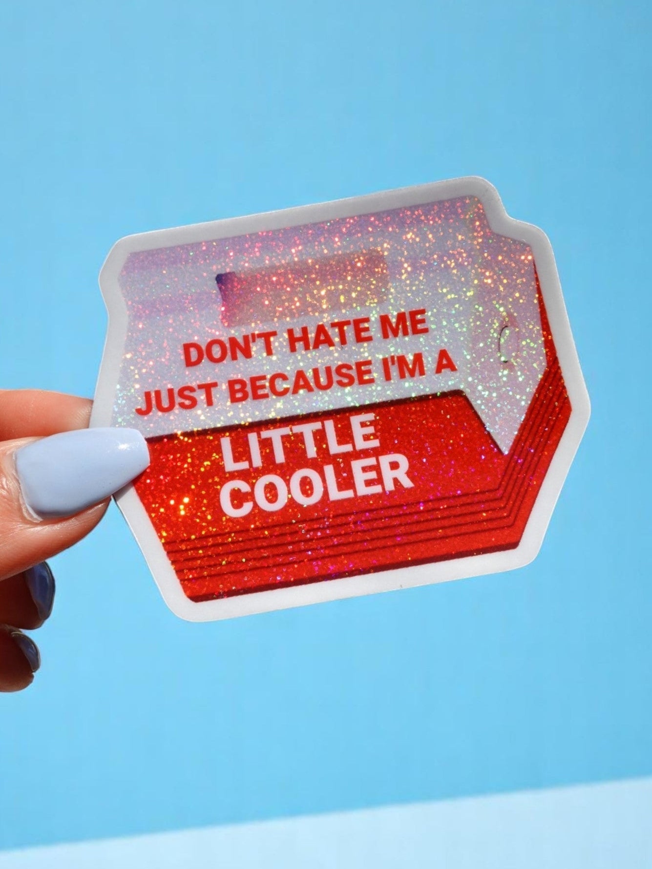 Don't Hate Me Just Because I'm a Little Cooler  Sticker