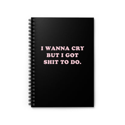 I Wanna Cry But I Got Shit To do Spiral Notebook - Ruled Line