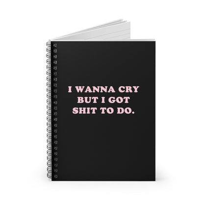 I Wanna Cry But I Got Shit To do Spiral Notebook - Ruled Line