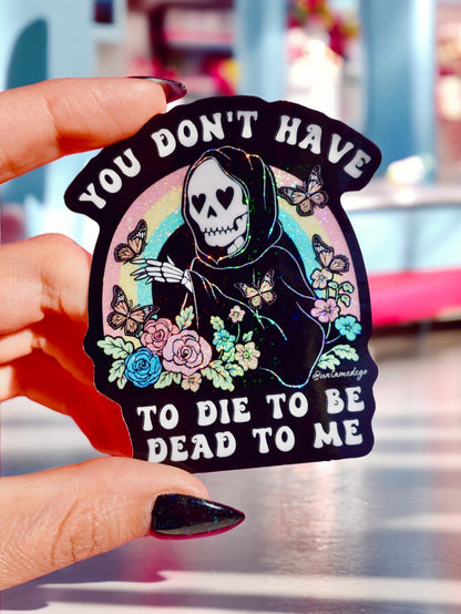 You Don’t Have to Die to Be Dead to Me Sticker